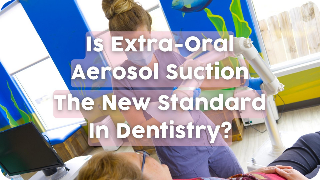 Is Extra-Oral Aerosol Suction The New Standard In Dentistry?